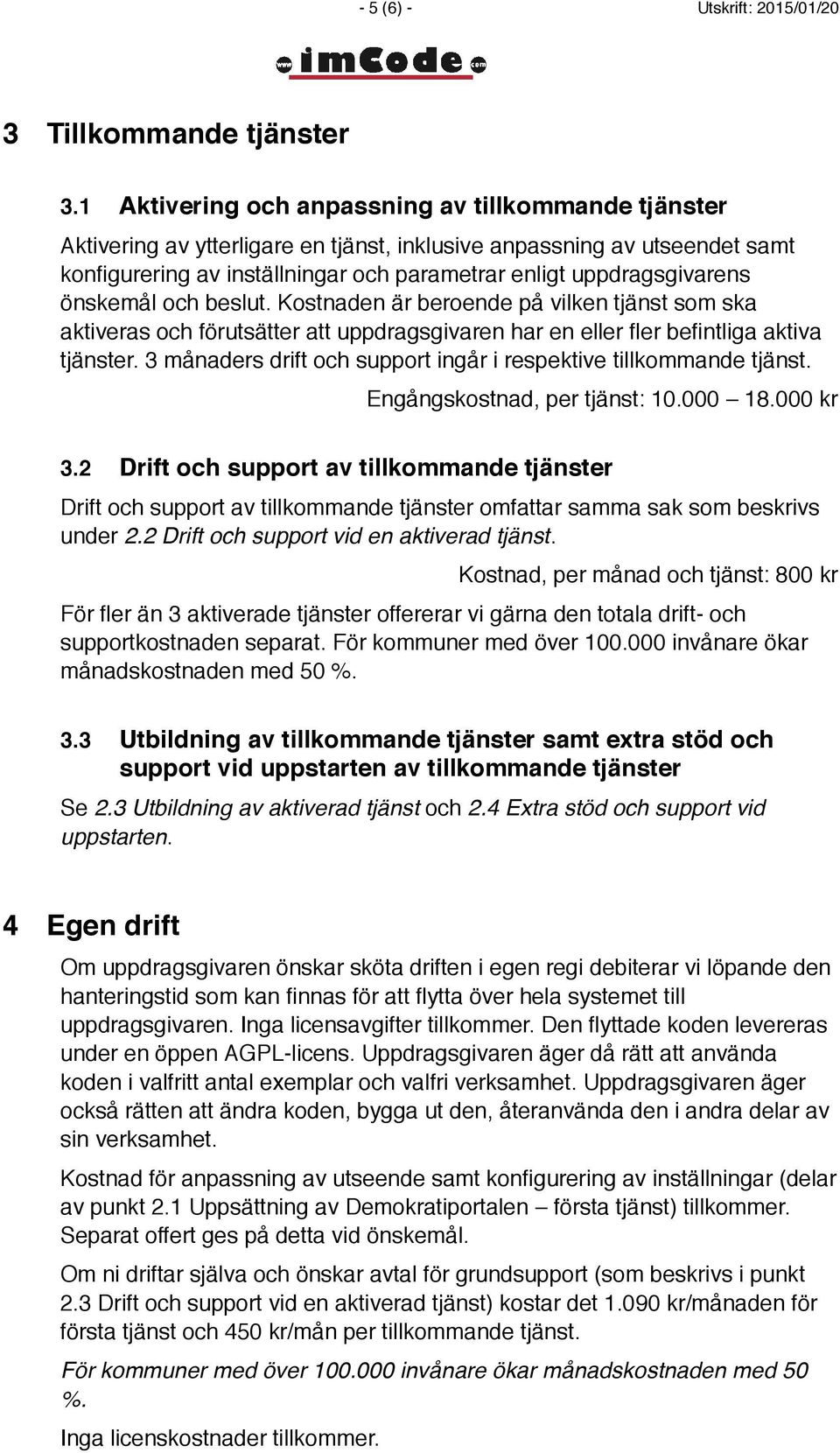 önskemål och beslut. Kostnaden är beroende på vilken tjänst som ska aktiveras och förutsätter att uppdragsgivaren har en eller fler befintliga aktiva tjänster.