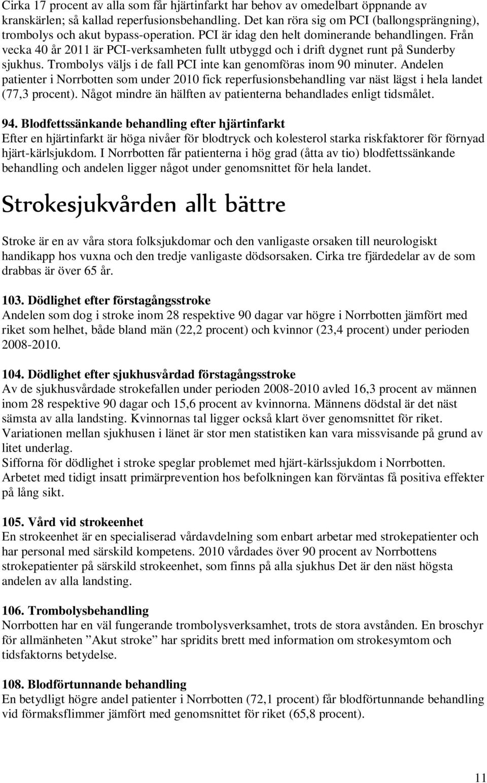 Från vecka 40 år 2011 är PCI-verksamheten fullt utbyggd och i drift dygnet runt på Sunderby sjukhus. Trombolys väljs i de fall PCI inte kan genomföras inom 90 minuter.