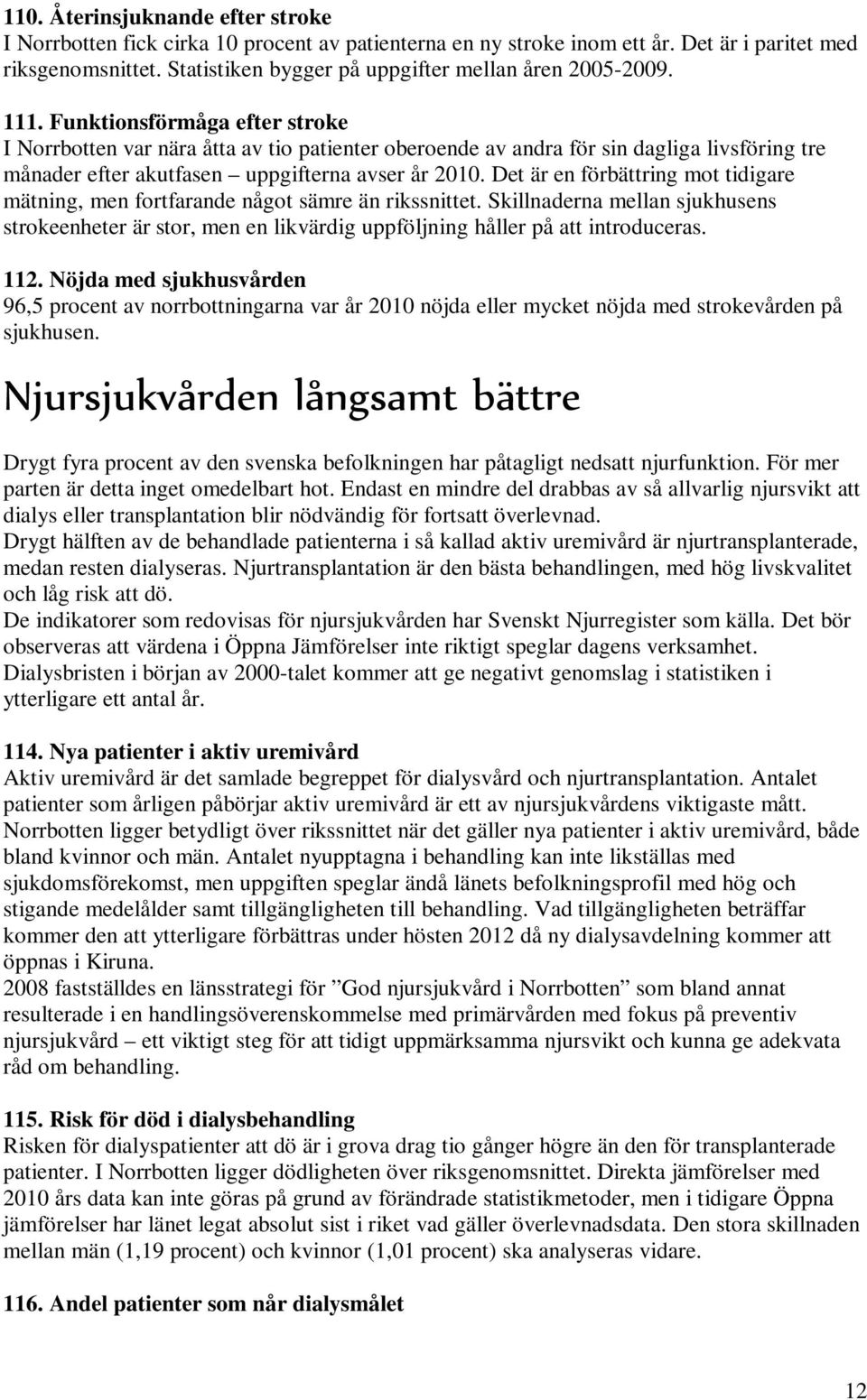 Funktionsförmåga efter stroke I Norrbotten var nära åtta av tio patienter oberoende av andra för sin dagliga livsföring tre månader efter akutfasen uppgifterna avser år 2010.