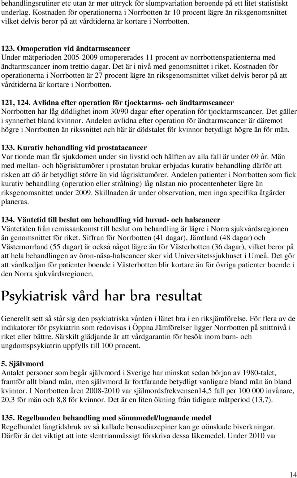 Omoperation vid ändtarmscancer Under mätperioden 2005-2009 omopererades 11 procent av norrbottenspatienterna med ändtarmscancer inom trettio dagar. Det är i nivå med genomsnittet i riket.
