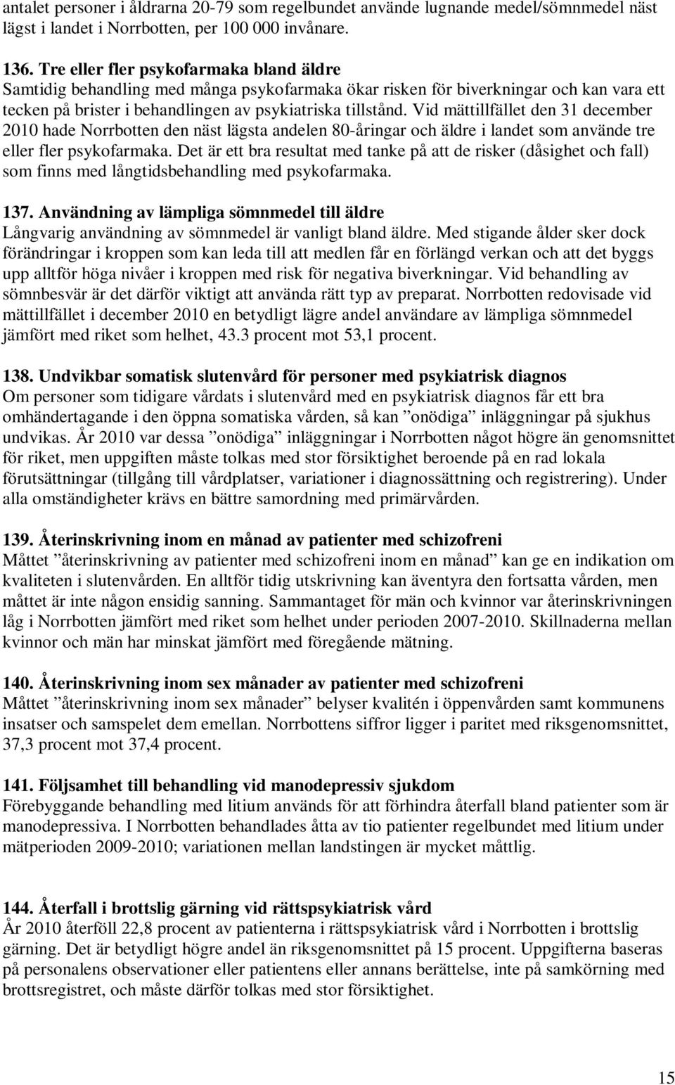 Vid mättillfället den 31 december 2010 hade Norrbotten den näst lägsta andelen 80-åringar och äldre i landet som använde tre eller fler psykofarmaka.