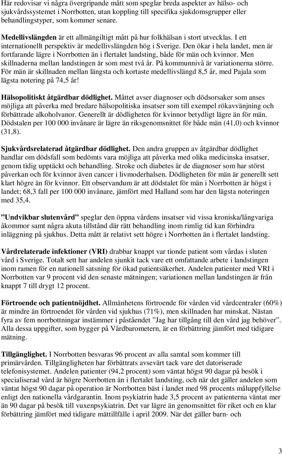 Den ökar i hela landet, men är fortfarande lägre i Norrbotten än i flertalet landsting, både för män och kvinnor. Men skillnaderna mellan landstingen är som mest två år.