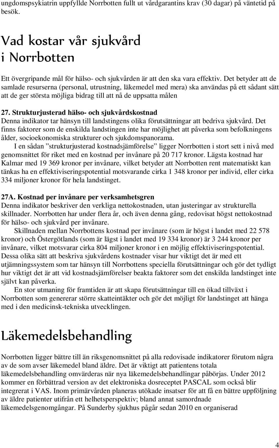 Det betyder att de samlade resurserna (personal, utrustning, läkemedel med mera) ska användas på ett sådant sätt att de ger största möjliga bidrag till att nå de uppsatta målen 27.