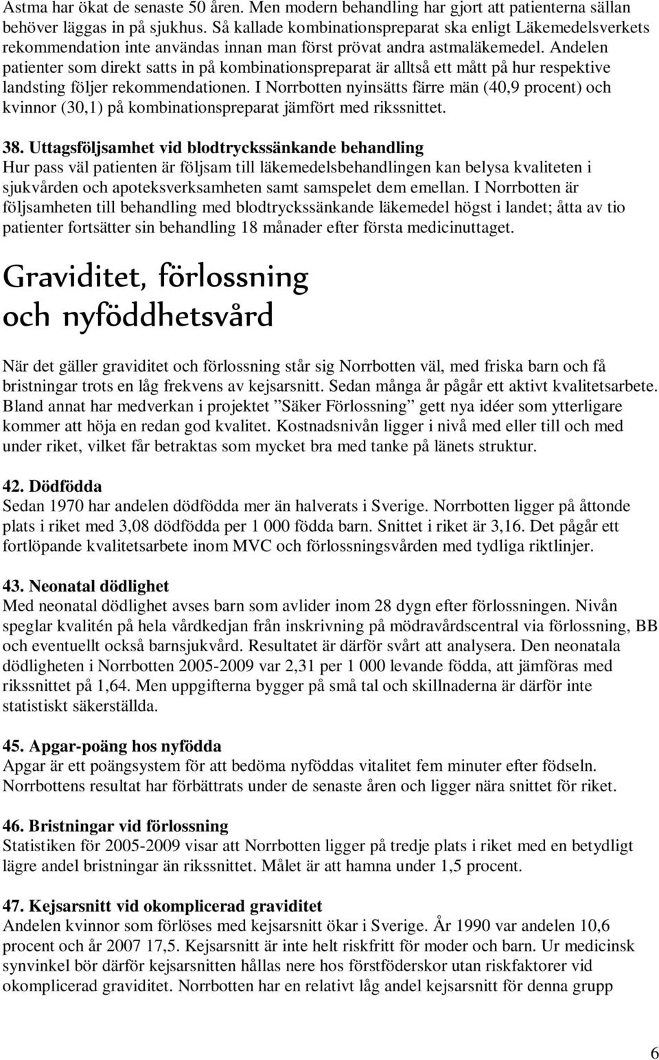 Andelen patienter som direkt satts in på kombinationspreparat är alltså ett mått på hur respektive landsting följer rekommendationen.