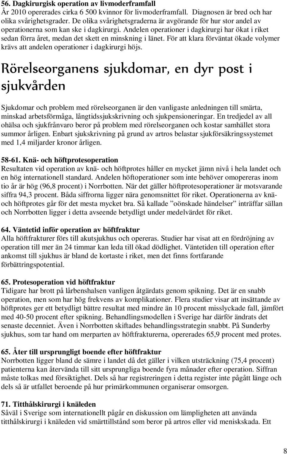 Andelen operationer i dagkirurgi har ökat i riket sedan förra året, medan det skett en minskning i länet. För att klara förväntat ökade volymer krävs att andelen operationer i dagkirurgi höjs.