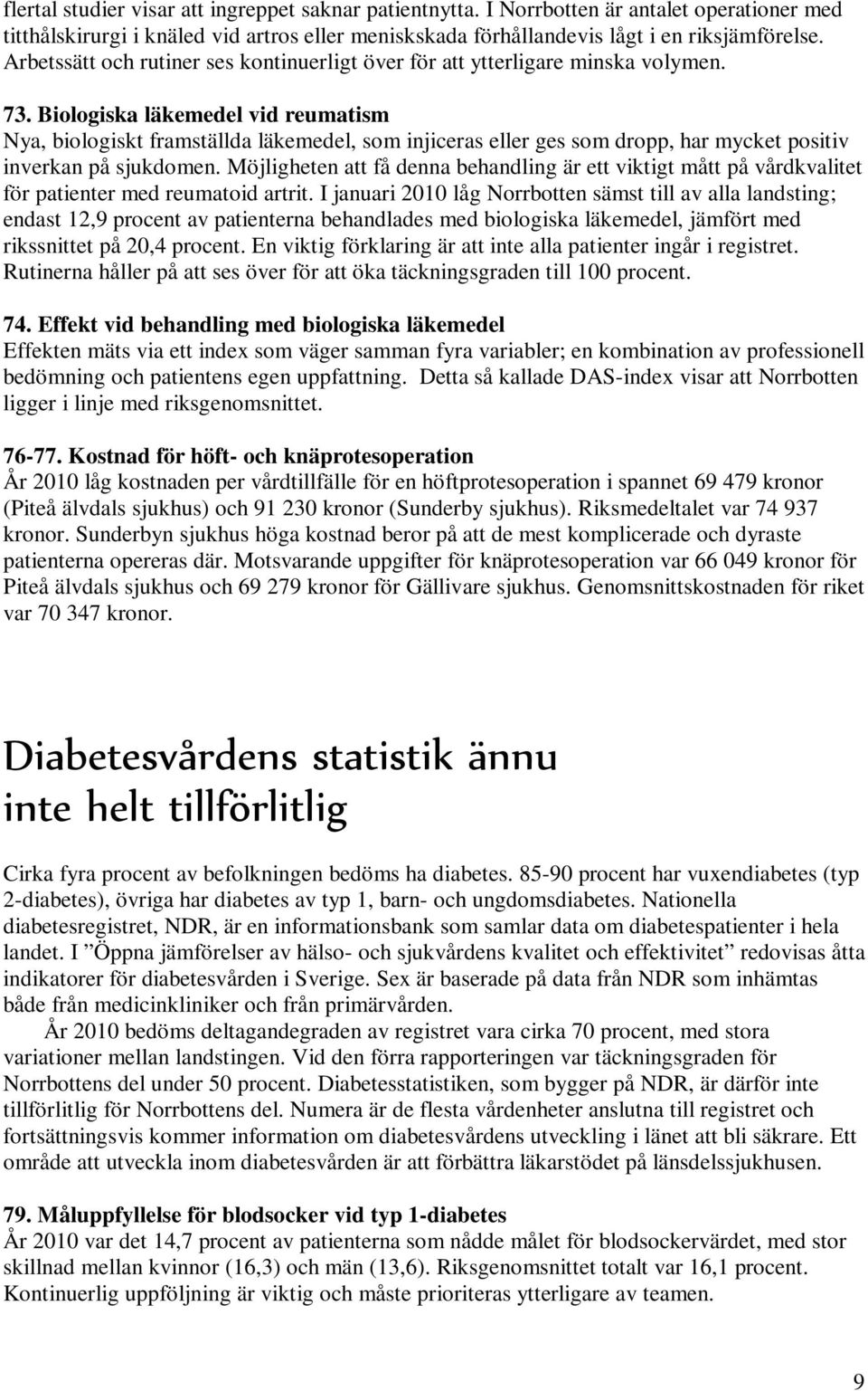 Biologiska läkemedel vid reumatism Nya, biologiskt framställda läkemedel, som injiceras eller ges som dropp, har mycket positiv inverkan på sjukdomen.