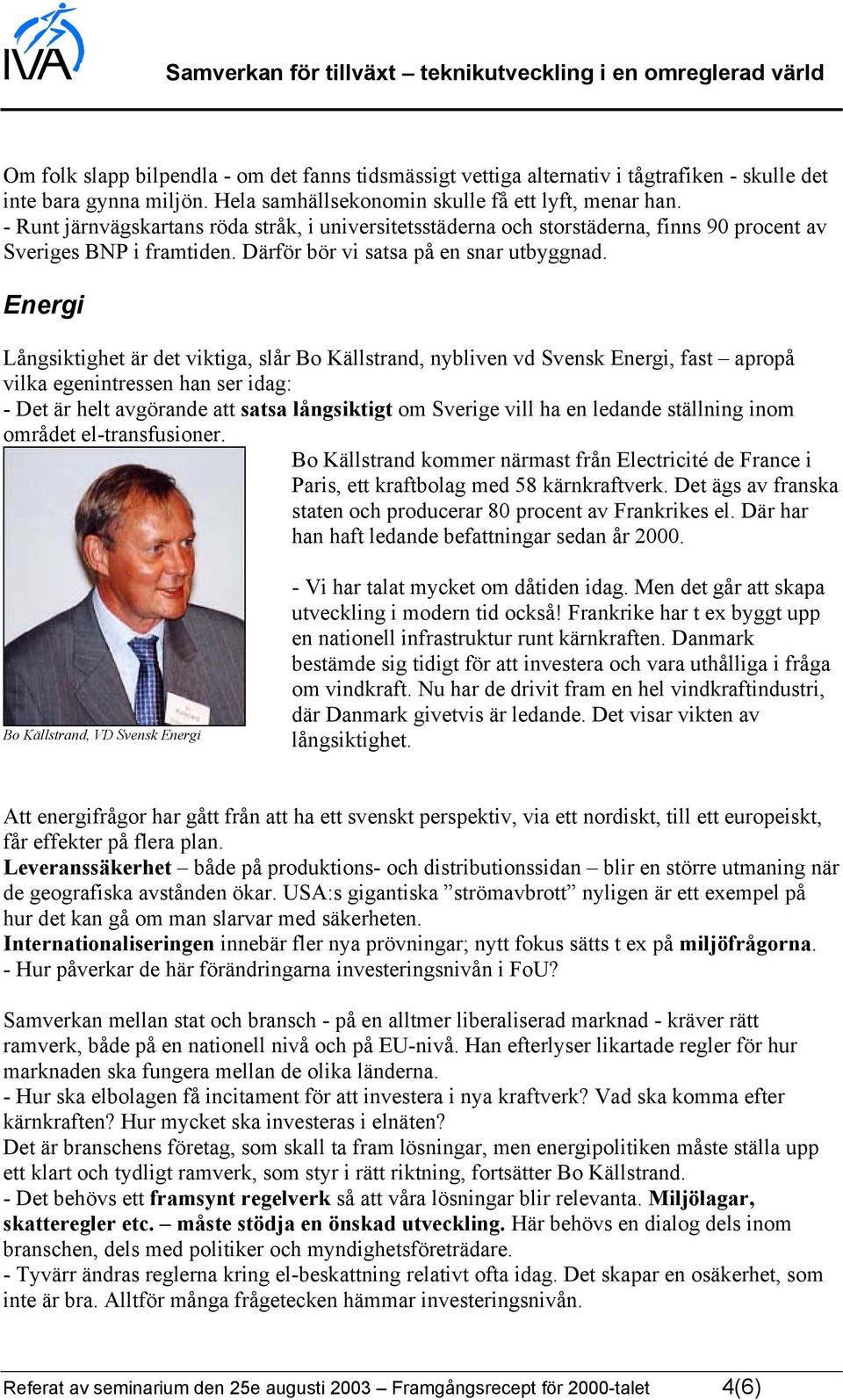 Energi Långsiktighet är det viktiga, slår Bo Källstrand, nybliven vd Svensk Energi, fast apropå vilka egenintressen han ser idag: - Det är helt avgörande att satsa långsiktigt om Sverige vill ha en