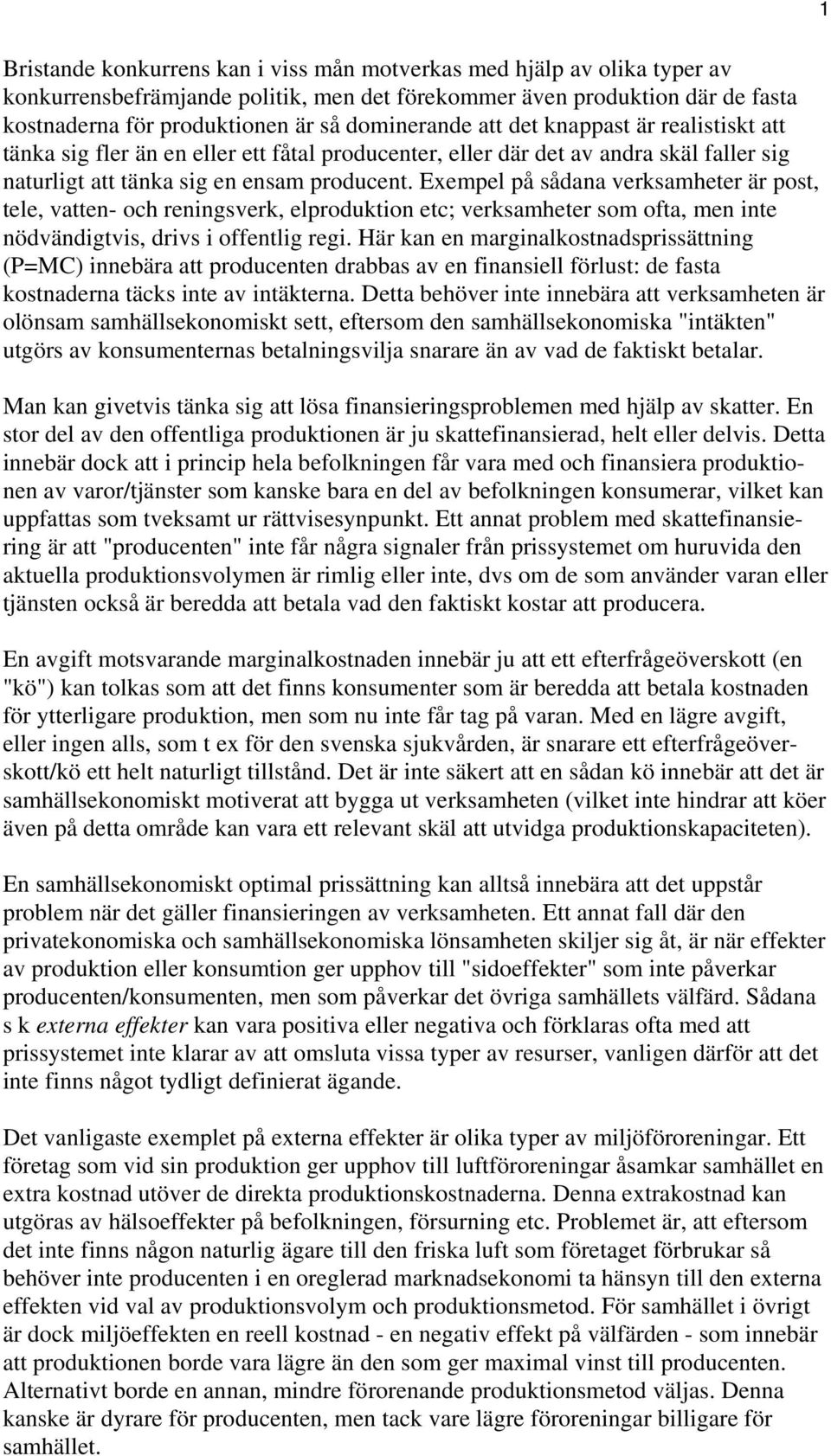 Exempel på sådana verksamheter är post, tele, vatten- och reningsverk, elproduktion etc; verksamheter som ofta, men inte nödvändigtvis, drivs i offentlig regi.