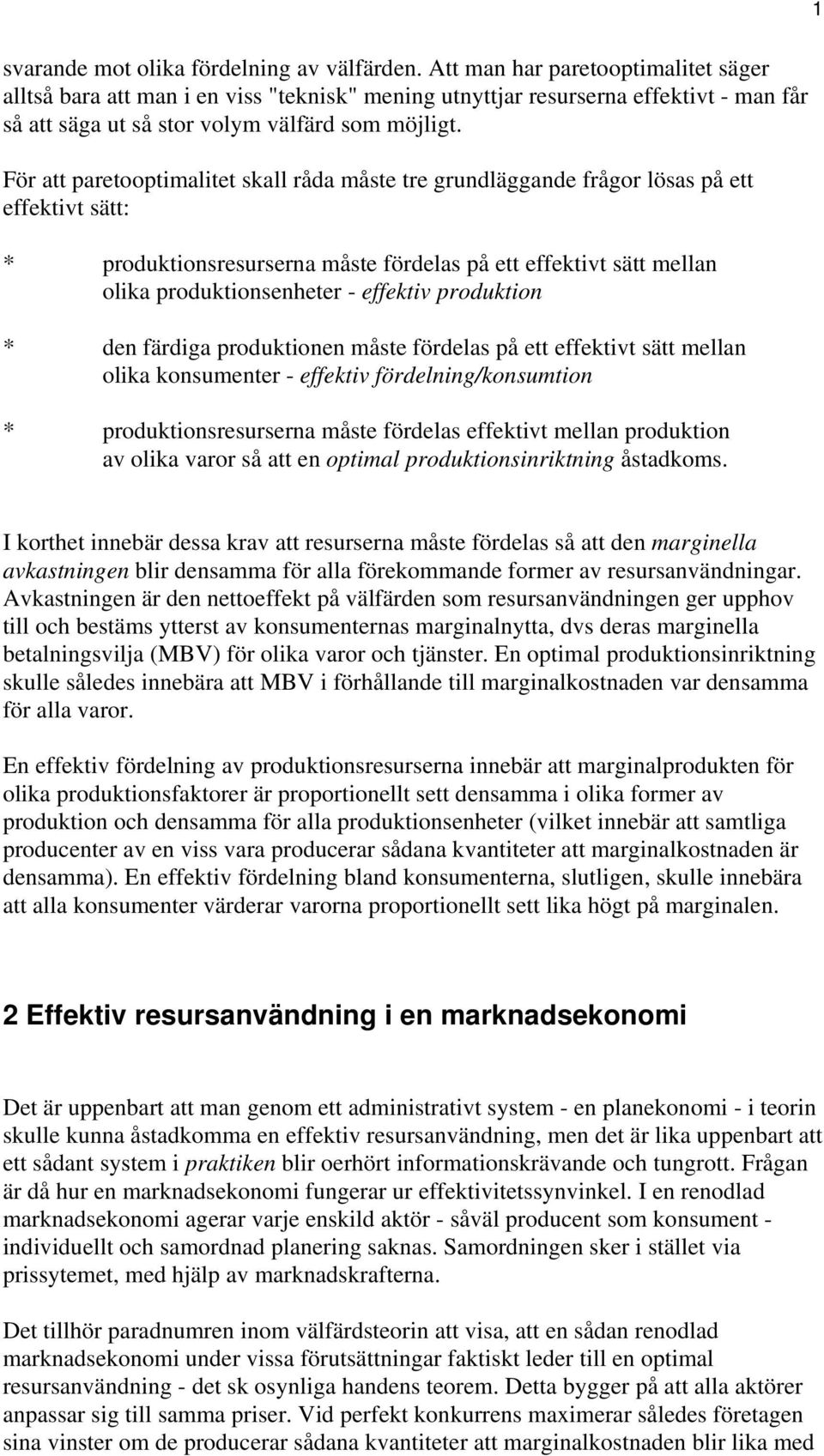 För att paretooptimalitet skall råda måste tre grundläggande frågor lösas på ett effektivt sätt: * produktionsresurserna måste fördelas på ett effektivt sätt mellan olika produktionsenheter -