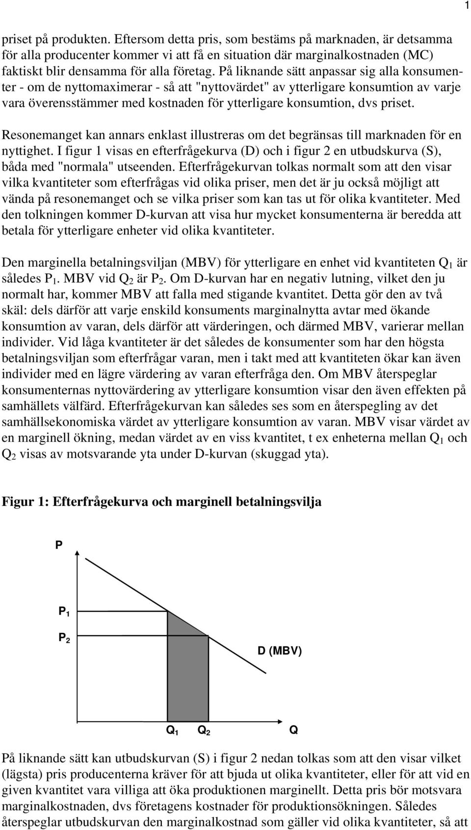 priset. Resonemanget kan annars enklast illustreras om det begränsas till marknaden för en nyttighet.