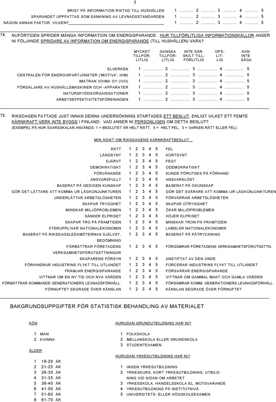 MYCKET TILLFÖR- LITLIG GANSKA TILLFÖR- LITLIG INTE SÄR- SKILT TILL- FÖRLITLIG OPÅ- LIT- LIG KAN INTE SÄGA ELVERKEN 1... 2... 3... 4... 5 CENTRALEN FÖR ENERGISPARTJÄNSTER ('MOTIVA', HIM) 1... 2... 3... 4... 5 IMATRAN VOIMA OY (IVO) 1.