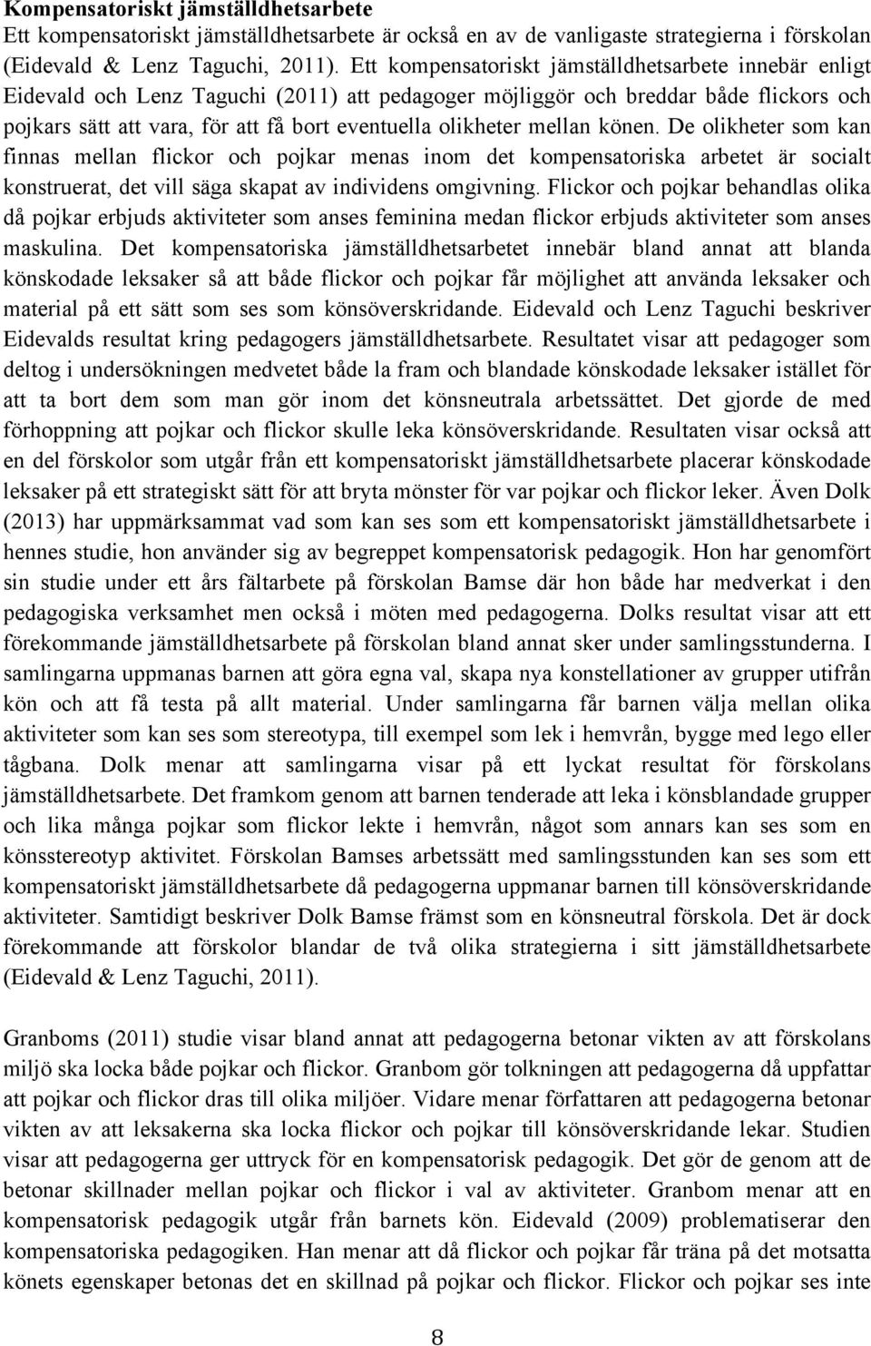 olikheter mellan könen. De olikheter som kan finnas mellan flickor och pojkar menas inom det kompensatoriska arbetet är socialt konstruerat, det vill säga skapat av individens omgivning.
