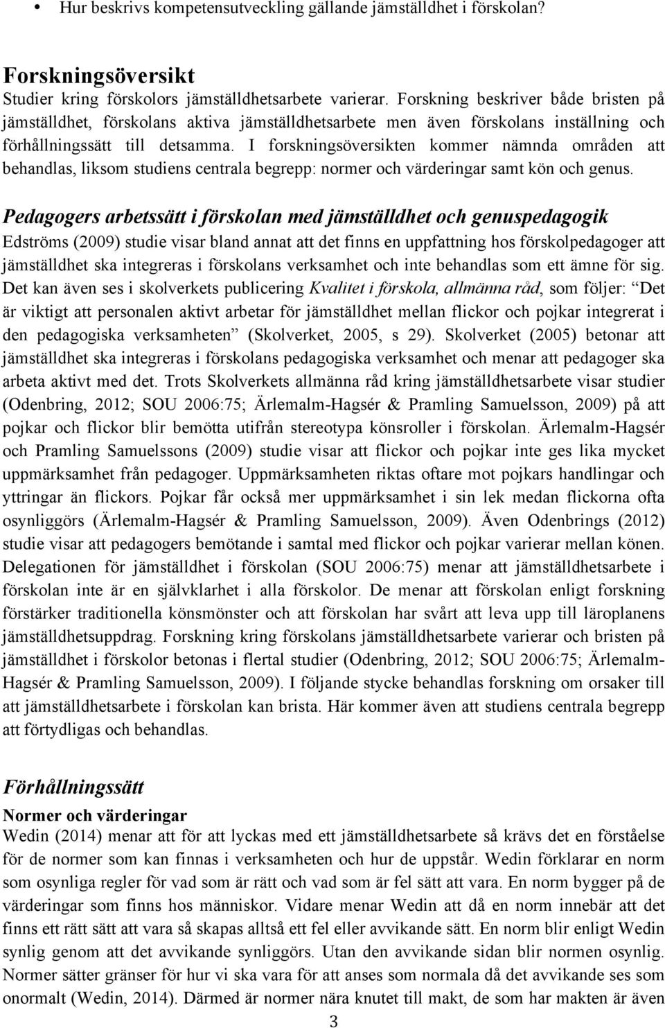 I forskningsöversikten kommer nämnda områden att behandlas, liksom studiens centrala begrepp: normer och värderingar samt kön och genus.