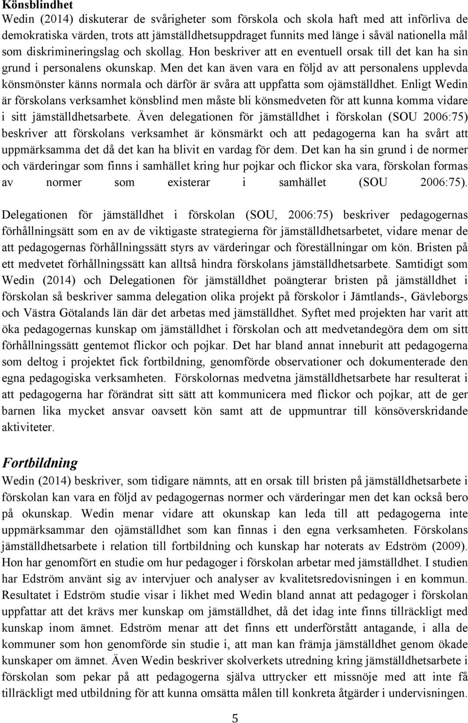 Men det kan även vara en följd av att personalens upplevda könsmönster känns normala och därför är svåra att uppfatta som ojämställdhet.