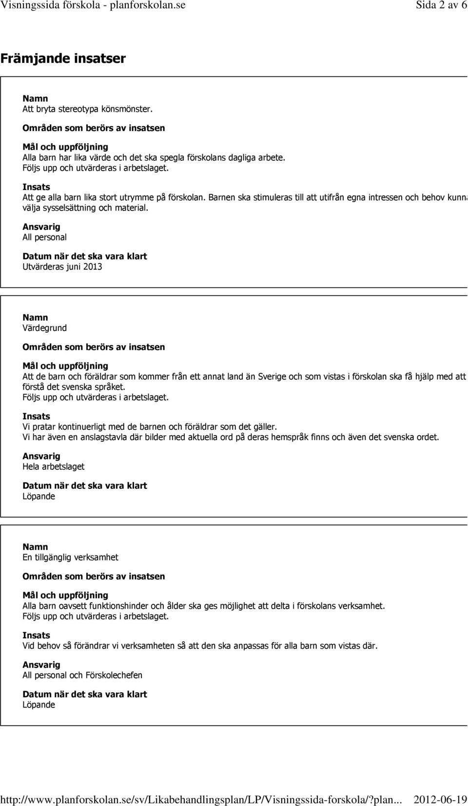 Barnen ska stimuleras till att utifrån egna intressen och behov kunna välja sysselsättning och material.