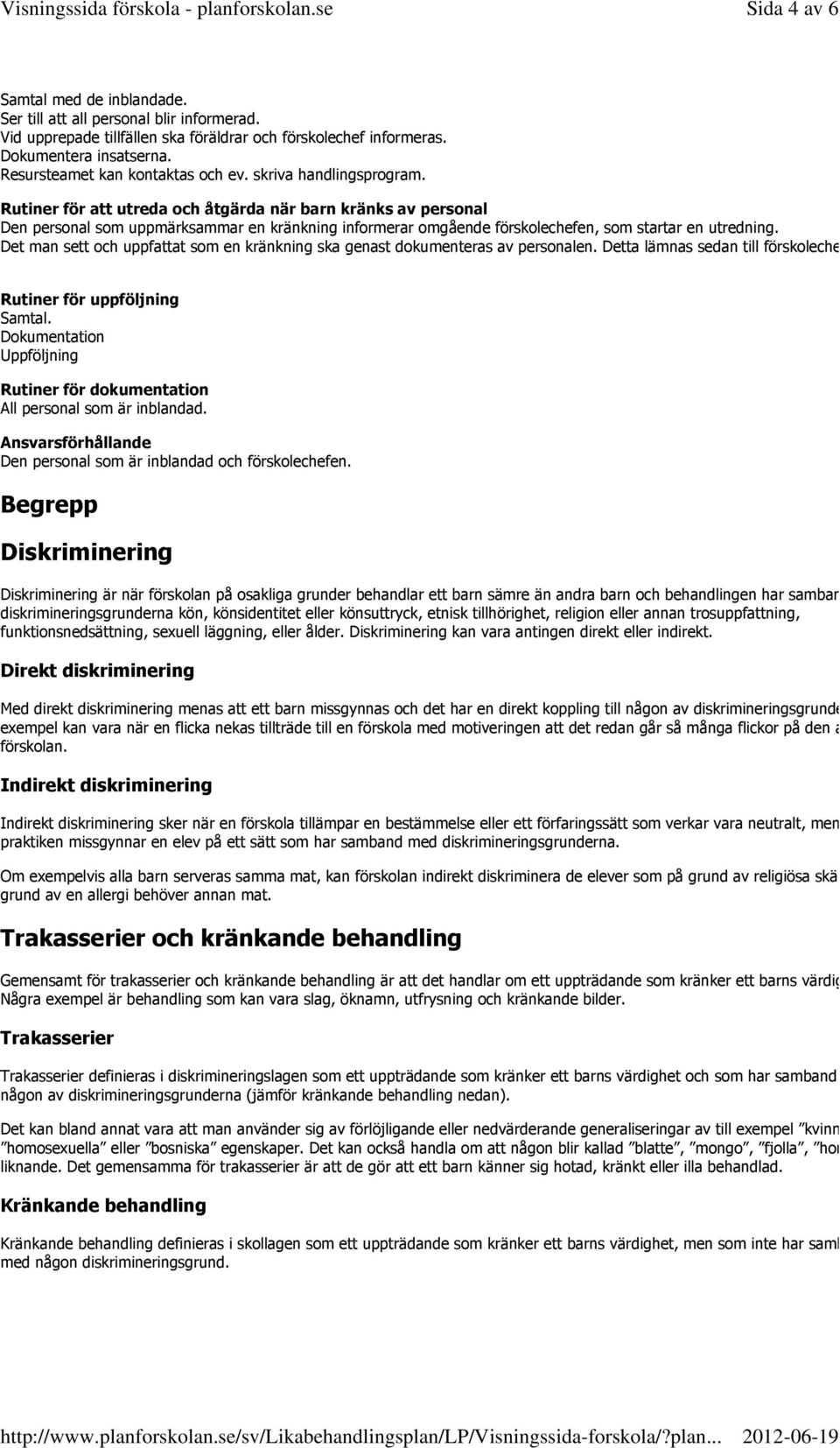 Rutiner för att utreda och åtgärda när barn kränks av personal Den personal som uppmärksammar en kränkning informerar omgående förskolechefen, som startar en utredning.