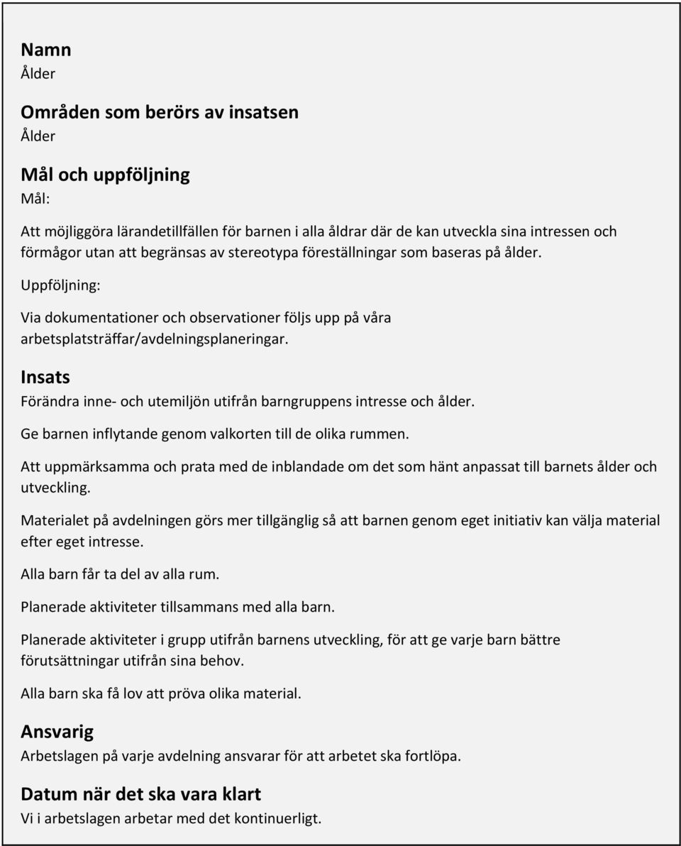 Insats Förändra inne och utemiljön utifrån barngruppens intresse och ålder. Ge barnen inflytande genom valkorten till de olika rummen.