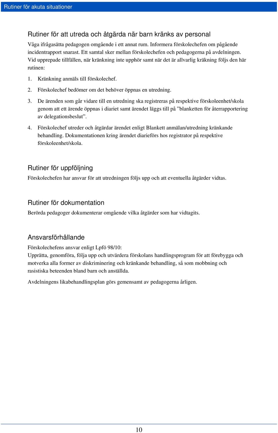 Vid upprepade tillfällen, när kränkning inte upphör samt när det är allvarlig kräkning följs den här rutinen: 1. Kränkning anmäls till förskolechef. 2.