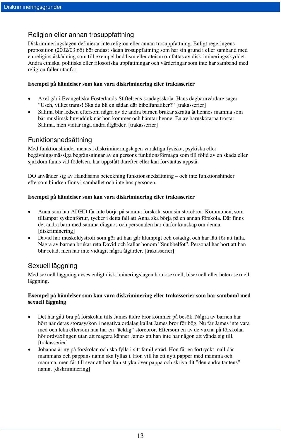 diskrimineringsskyddet. Andra etniska, politiska eller filosofiska uppfattningar och värderingar som inte har samband med religion faller utanför.