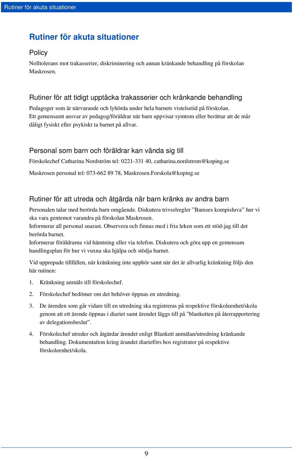 Ett gemensamt ansvar av pedagog/föräldrar när barn uppvisar symtom eller berättar att de mår dåligt fysiskt eller psykiskt ta barnet på allvar.