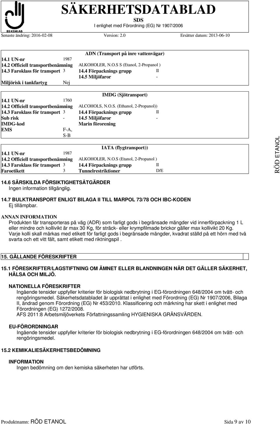 4 Förpacknings grupp II Sub risk - 14.5 Miljöfaror - IMDG-kod Marin förorening EMS F-A, S-B IATA (flygtransport)) 14.1 UN-nr 1987 14.2 Officiell transportbenämning ALKOHOLER, N.O.S (Etanol, 2-Propanol ) 14.