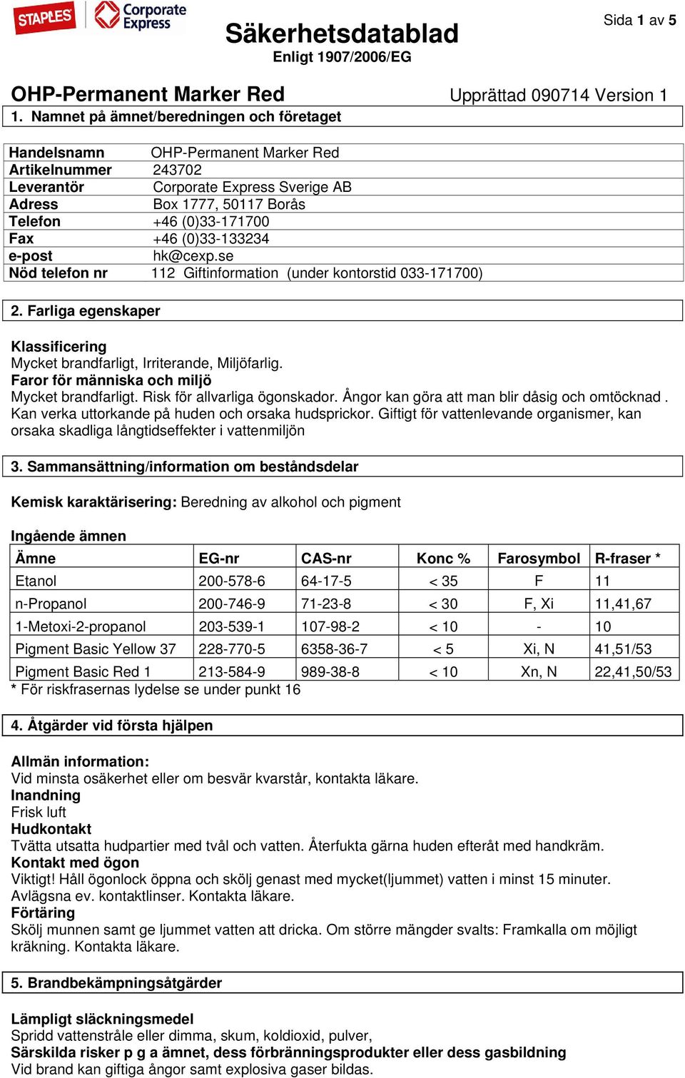 +46 (0)33-133234 e-post hk@cexp.se Nöd telefon nr 112 Giftinformation (under kontorstid 033-171700) 2. Farliga egenskaper Klassificering Mycket brandfarligt, Irriterande, Miljöfarlig.