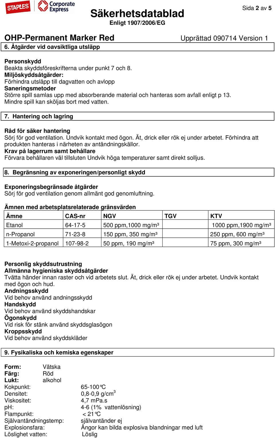 Mindre spill kan sköljas bort med vatten. 7. Hantering och lagring Råd för säker hantering Sörj för god ventilation. Undvik kontakt med ögon. Ät, drick eller rök ej under arbetet.