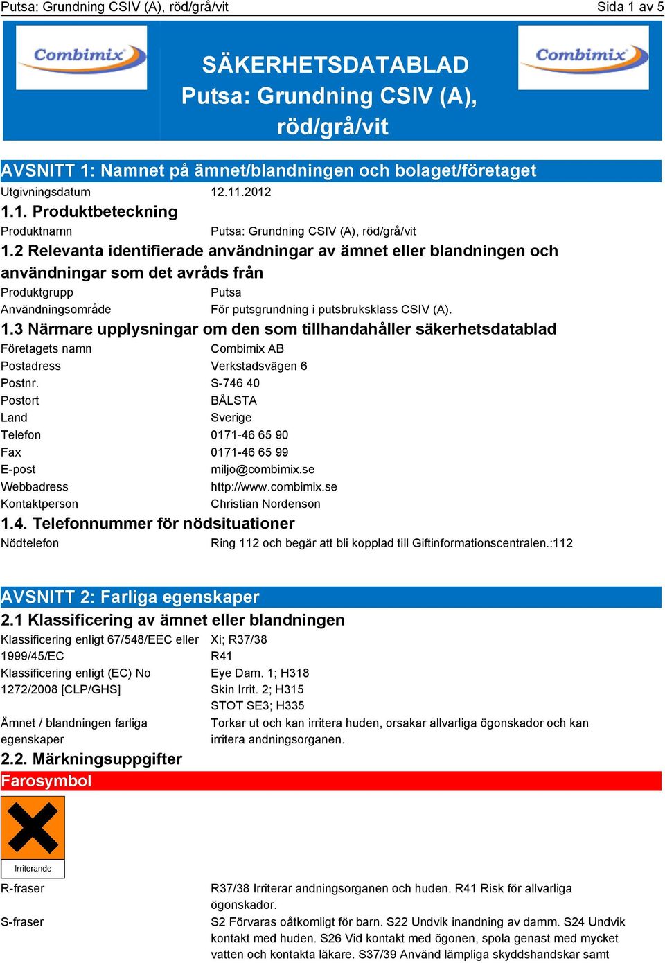 3 Närmare upplysningar om den som tillhandahåller säkerhetsdatablad Företagets namn Combimix AB Postadress Verkstadsvägen 6 Postnr.