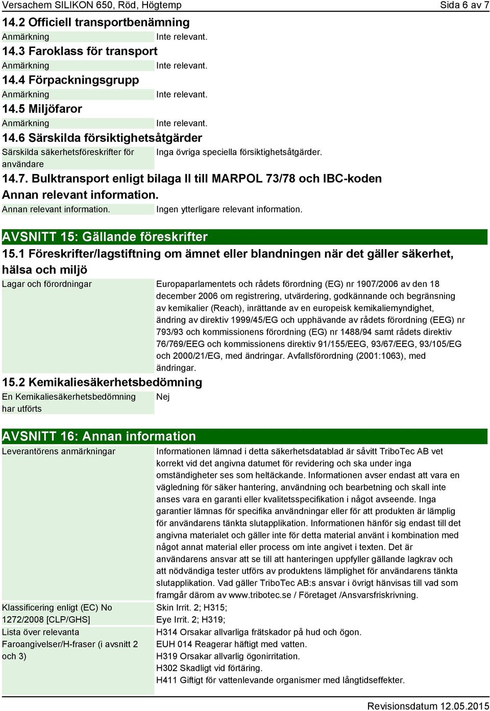 Bulktransport enligt bilaga II till MARPOL 73/78 och IBC-koden Annan relevant information. Annan relevant information. Ingen ytterligare relevant information. AVSNITT 15: Gällande föreskrifter 15.