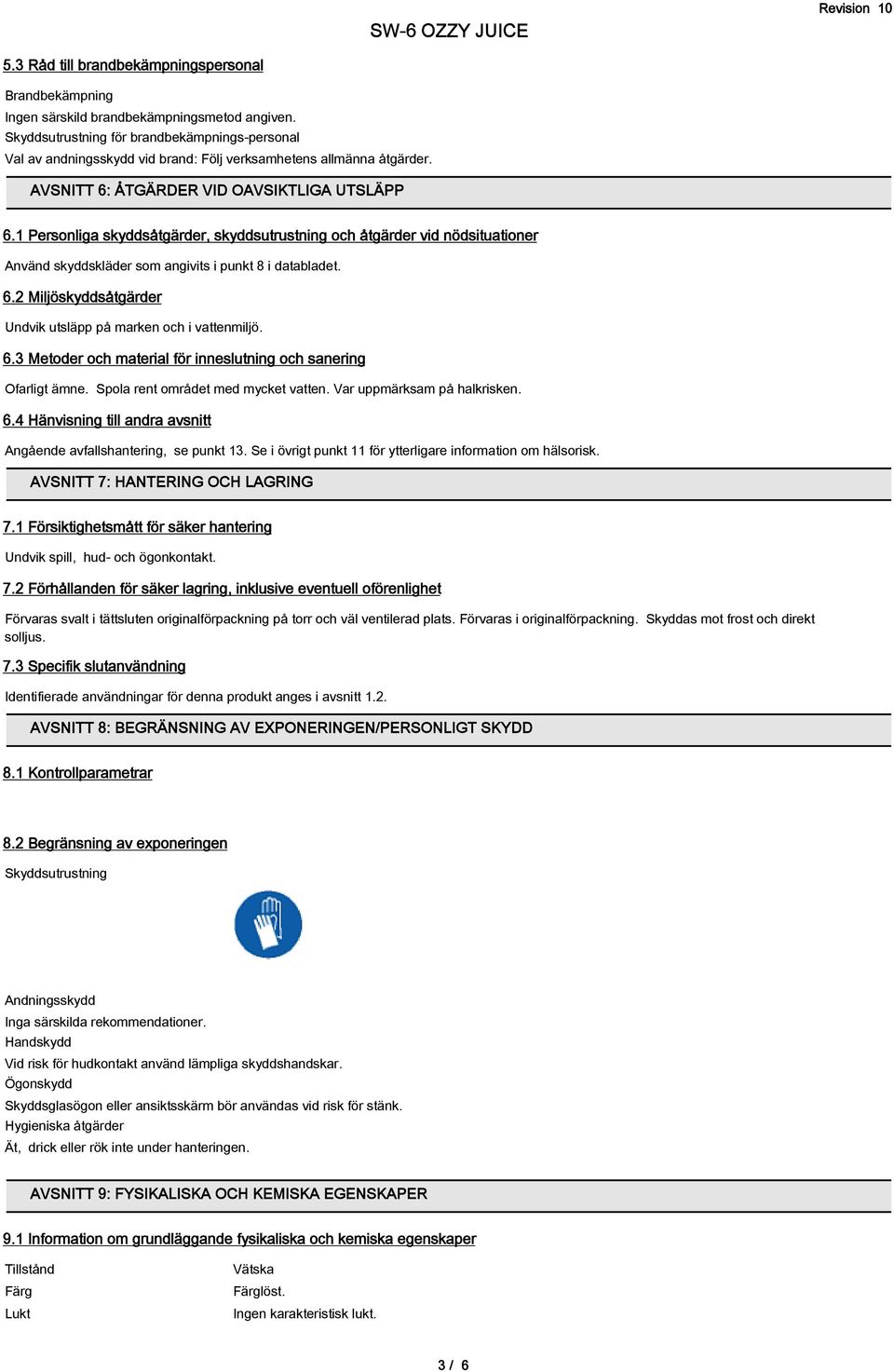 1 Personliga skyddsåtgärder, skyddsutrustning och åtgärder vid nödsituationer Använd skyddskläder som angivits i punkt 8 i databladet. 6.