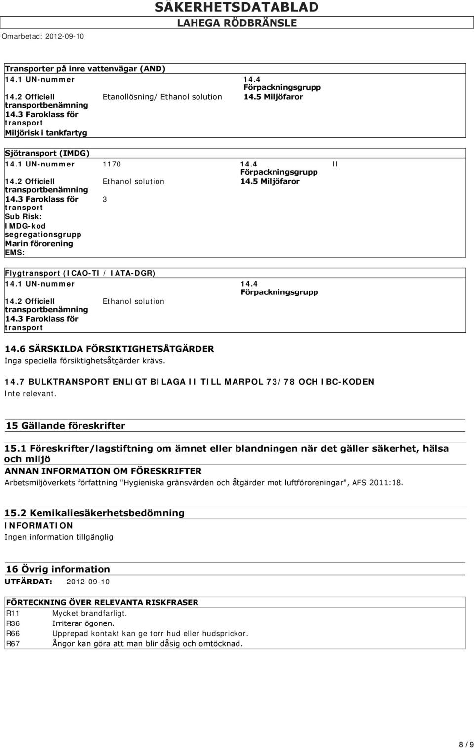 3 Faroklass för 3 transport Sub Risk: IMDG-kod segregationsgrupp Marin förorening EMS: II Flygtransport (ICAO-TI / IATA-DGR) 14.1 UN-nummer 14.4 Förpackningsgrupp 14.