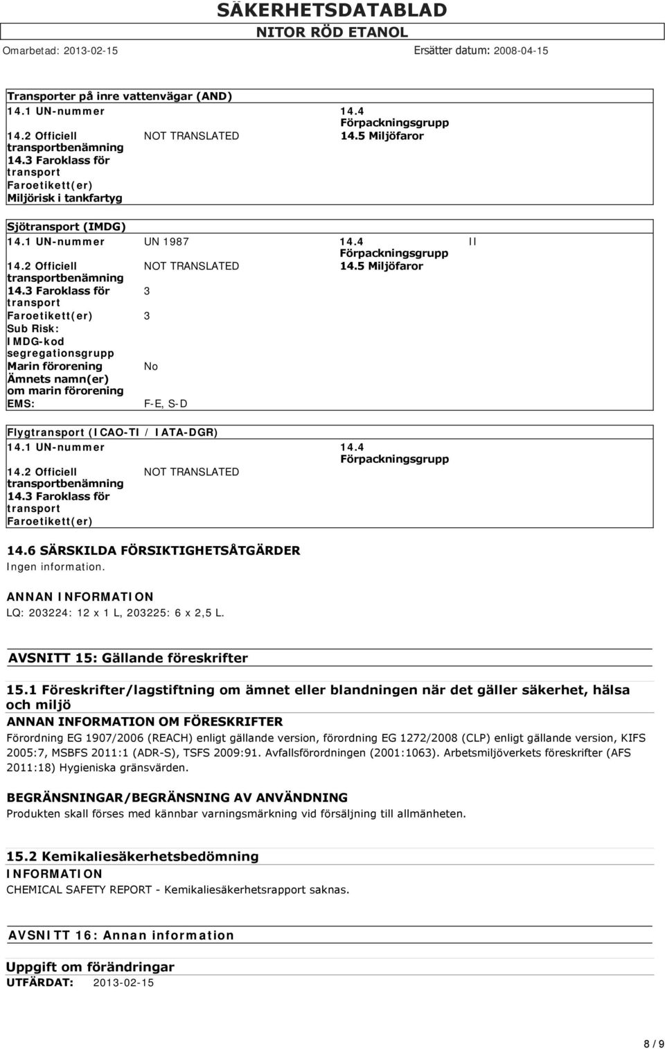 3 Faroklass för 3 transport Faroetikett(er) 3 Sub Risk: IMDG-kod segregationsgrupp Marin förorening No Ämnets namn(er) om marin förorening EMS: F-E, S-D II Flygtransport (ICAO-TI / IATA-DGR) 14.