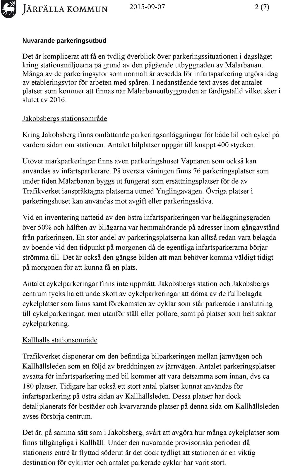 I nedanstående text avses det antalet platser som kommer att finnas när Mälarbaneutbyggnaden är färdigställd vilket sker i slutet av 2016.