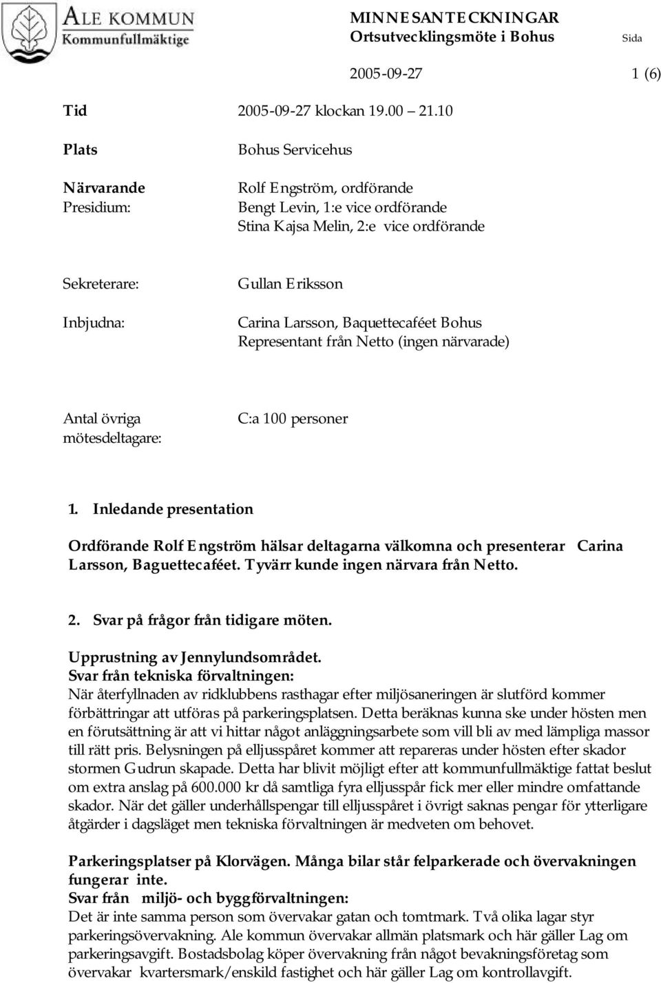 Eriksson Carina Larsson, Baquettecaféet Bohus Representant från Netto (ingen närvarade) Antal övriga mötesdeltagare: C:a 100 personer 1.