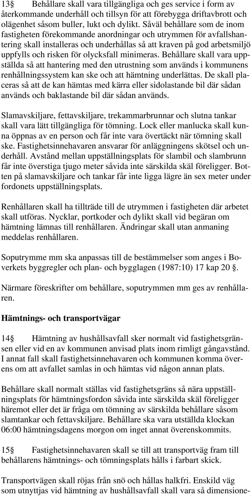 olycksfall minimeras. Behållare skall vara uppställda så att hantering med den utrustning som används i kommunens renhållningssystem kan ske och att hämtning underlättas.