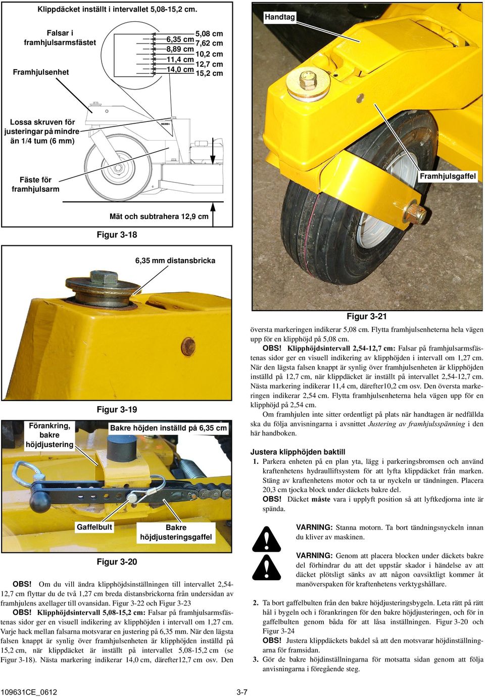 framhjulsarm Framhjulsgaffel Mät och subtrahera 12,9 cm Figur 3-18 6,35 mm distansbricka Förankring, bakre höjdjustering Figur 3-19 Bakre höjden inställd på 6,35 cm Figur 3-21 översta markeringen