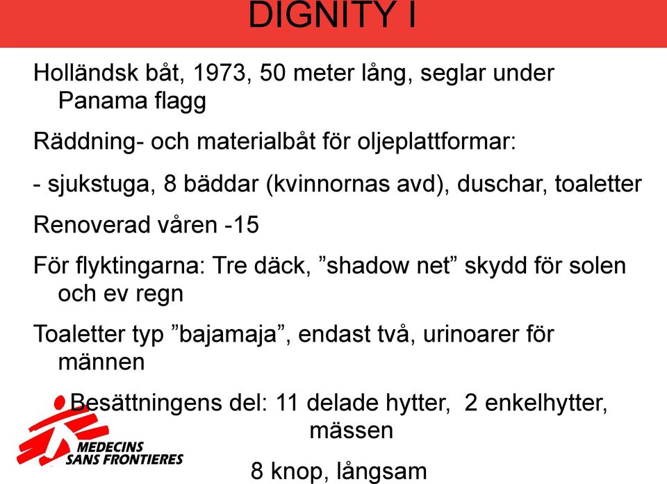 -15 För flyktingarna: Tre däck, shadow net skydd för solen och ev regn Toaletter typ bajamaja,