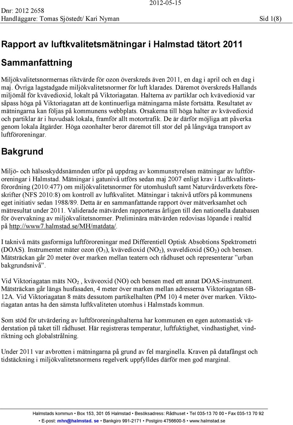 Halterna av partiklar och kvävedioxid var såpass höga på Viktoriagatan att de kontinuerliga mätningarna måste fortsätta. Resultatet av mätningarna kan följas på kommunens webbplats.