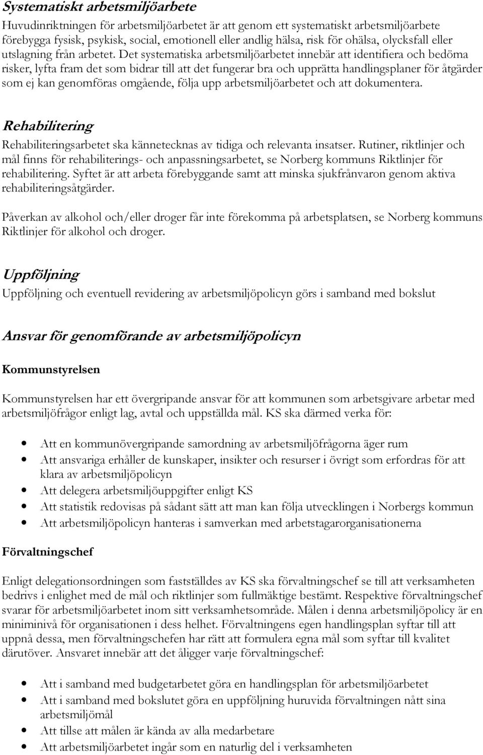 Det systematiska arbetsmiljöarbetet innebär att identifiera och bedöma risker, lyfta fram det som bidrar till att det fungerar bra och upprätta handlingsplaner för åtgärder som ej kan genomföras