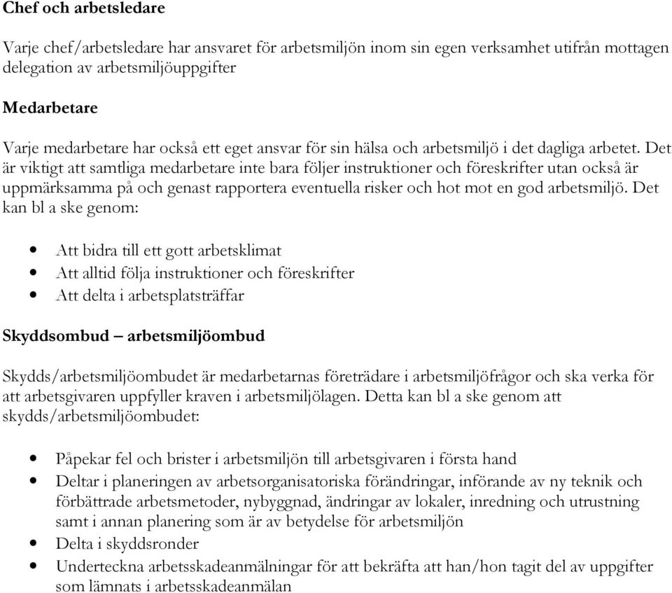 Det är viktigt att samtliga medarbetare inte bara följer instruktioner och föreskrifter utan också är uppmärksamma på och genast rapportera eventuella risker och hot mot en god arbetsmiljö.