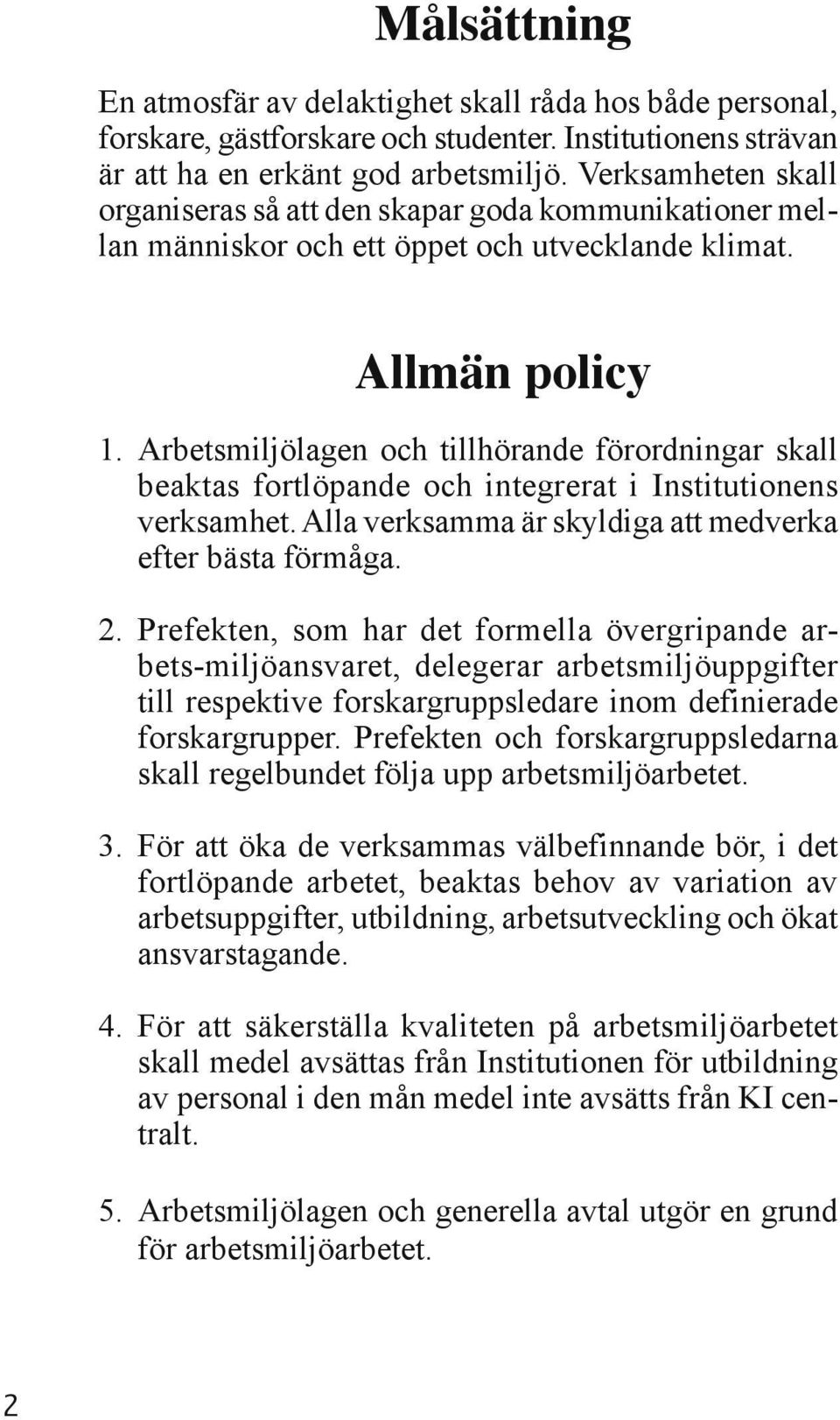 Arbetsmiljölagen och tillhörande förordningar skall beaktas fortlöpande och integrerat i Institutionens verksamhet. Alla verksamma är skyldiga att medverka efter bästa förmåga. 2.