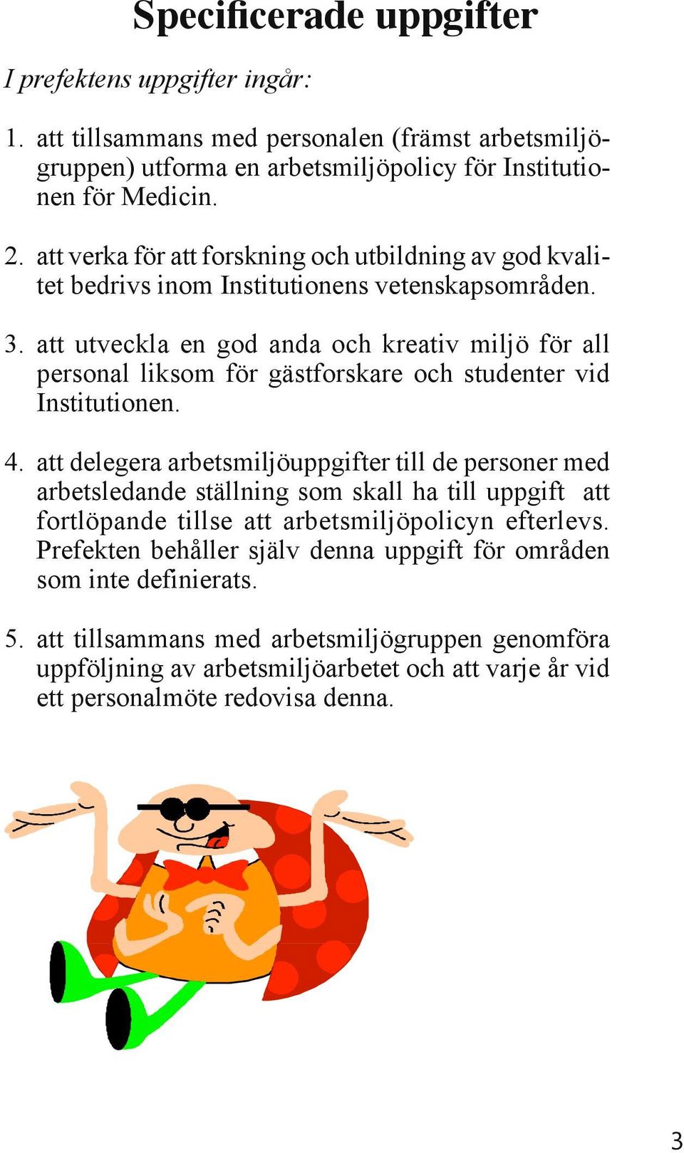 att utveckla en god anda och kreativ miljö för all personal liksom för gästforskare och studenter vid Institutionen. 4.