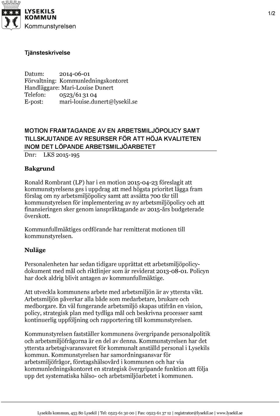 motion 2015-04-23 föreslagit att kommunstyrelsens ges i uppdrag att med högsta prioritet lägga fram förslag om ny arbetsmiljöpolicy samt att avsätta 700 tkr till kommunstyrelsen för implementering av