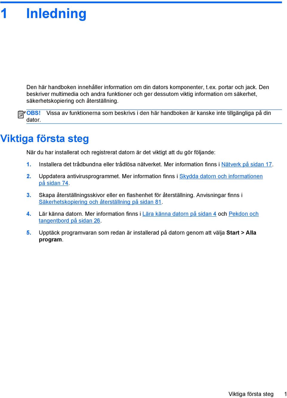 Vissa av funktionerna som beskrivs i den här handboken är kanske inte tillgängliga på din Viktiga första steg När du har installerat och registrerat datorn är det viktigt att du gör följande: 1.