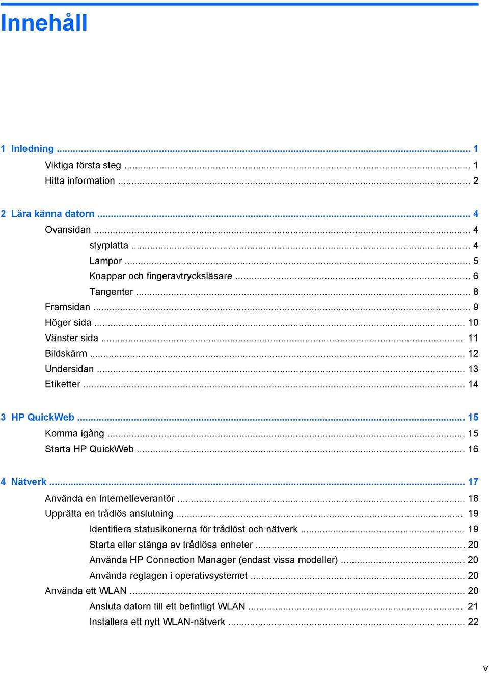 .. 17 Använda en Internetleverantör... 18 Upprätta en trådlös anslutning... 19 Identifiera statusikonerna för trådlöst och nätverk... 19 Starta eller stänga av trådlösa enheter.