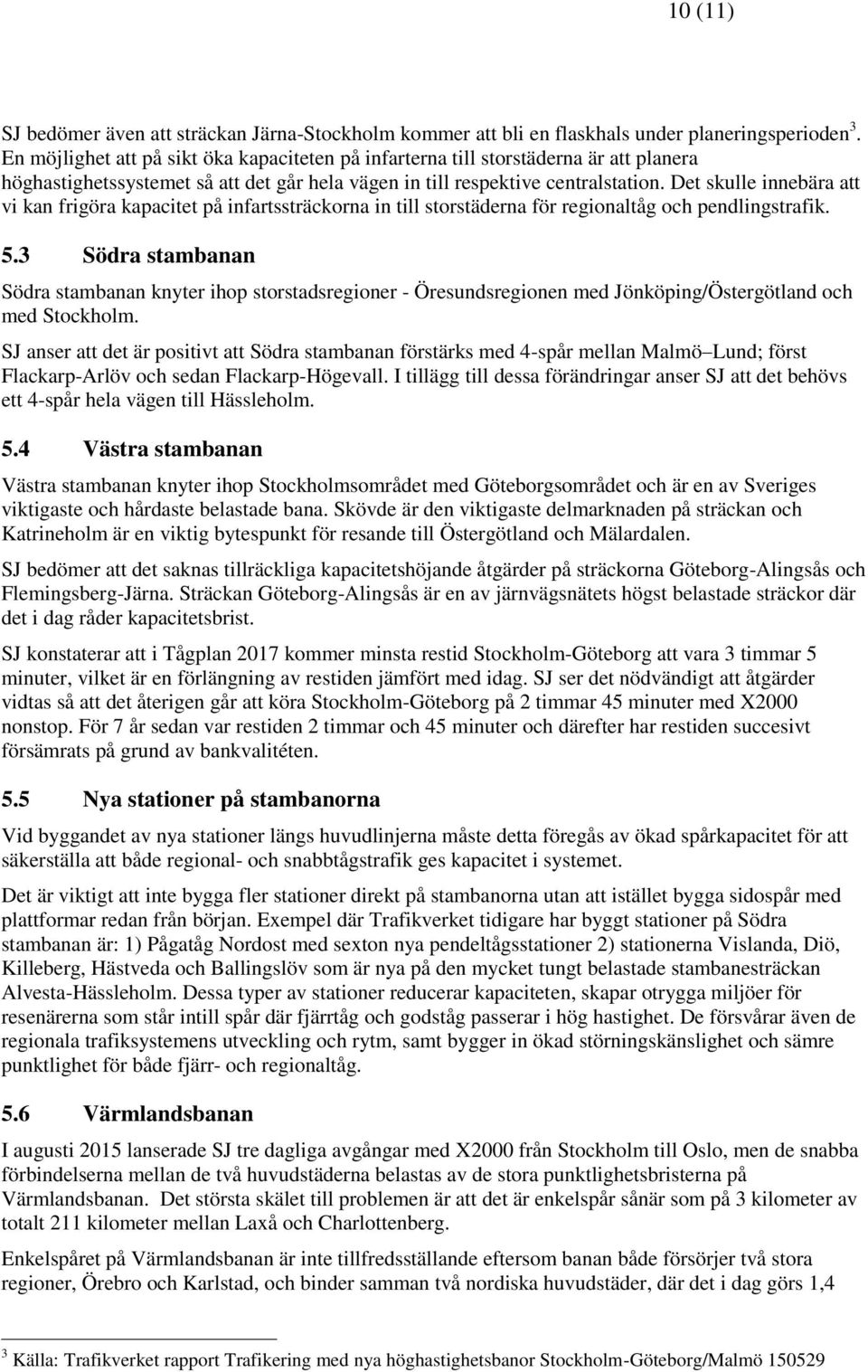 Det skulle innebära att vi kan frigöra kapacitet på infartssträckorna in till storstäderna för regionaltåg och pendlingstrafik. 5.