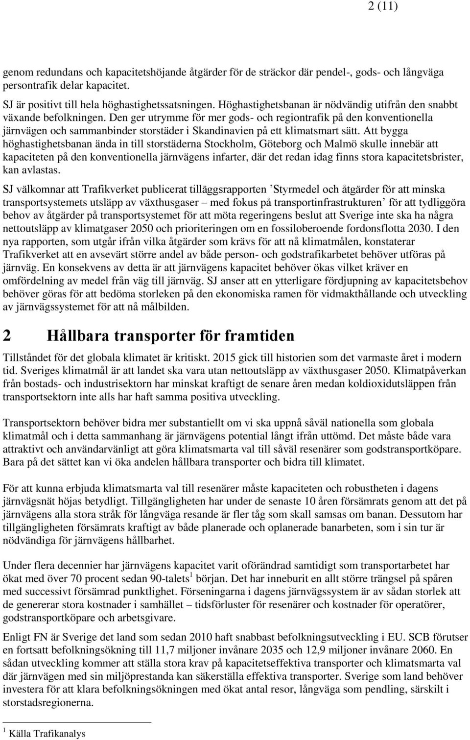 Den ger utrymme för mer gods- och regiontrafik på den konventionella järnvägen och sammanbinder storstäder i Skandinavien på ett klimatsmart sätt.