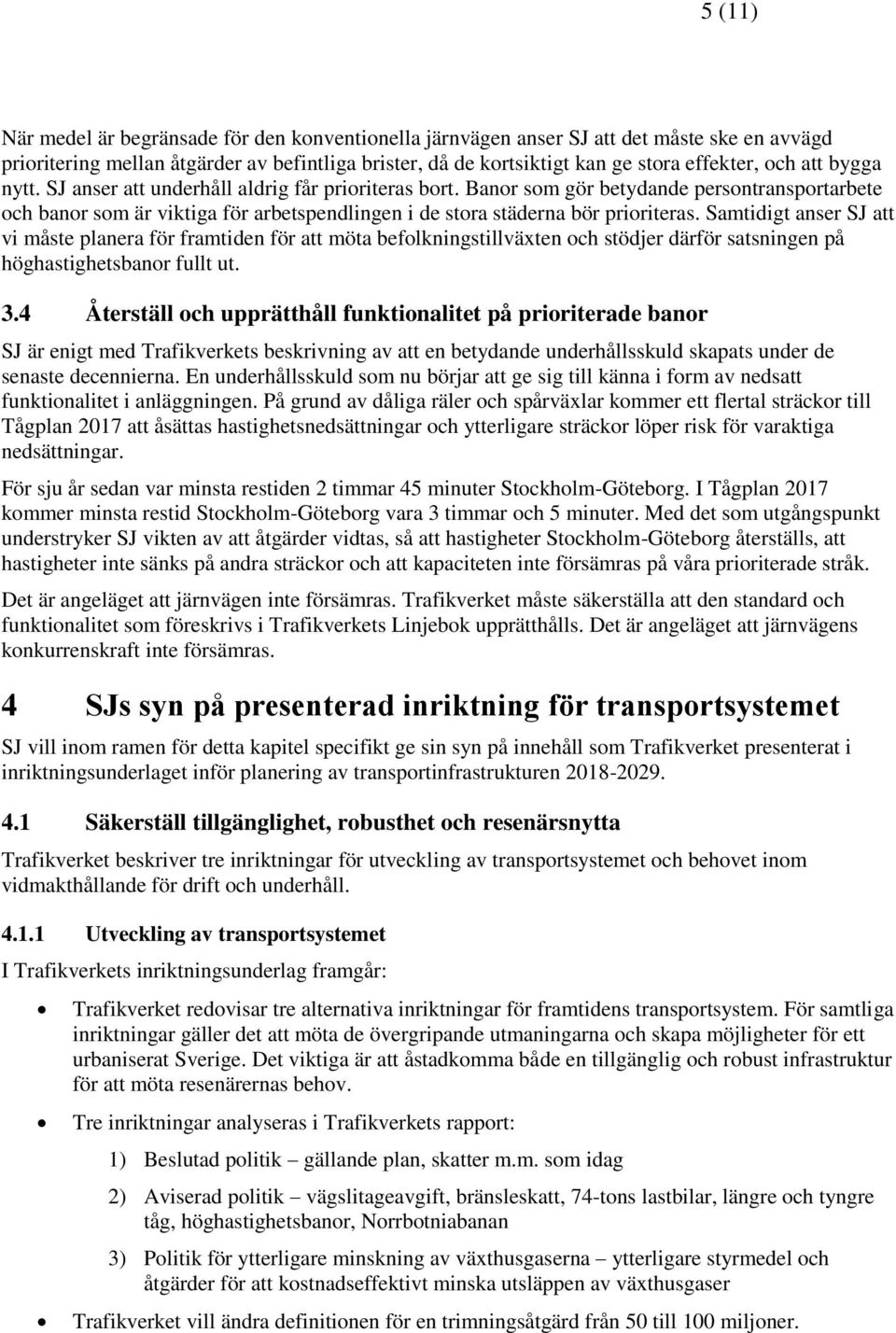 Samtidigt anser SJ att vi måste planera för framtiden för att möta befolkningstillväxten och stödjer därför satsningen på höghastighetsbanor fullt ut. 3.