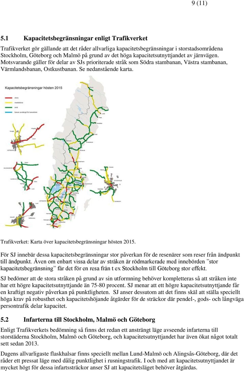 kapacitetsutnyttjandet av järnvägen. Motsvarande gäller för delar av SJs prioriterade stråk som Södra stambanan, Västra stambanan, Värmlandsbanan, Ostkustbanan. Se nedanstående karta.