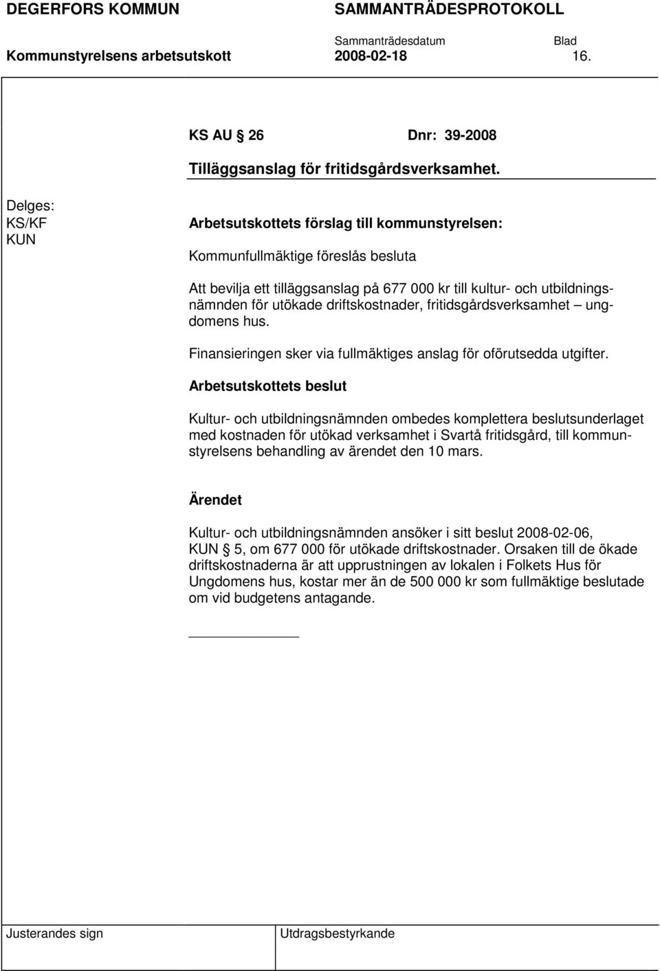 driftskostnader, fritidsgårdsverksamhet ungdomens hus. Finansieringen sker via fullmäktiges anslag för oförutsedda utgifter.